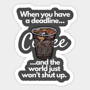 When You Have a Deadline and the World Just Won't Shut UP Sticker